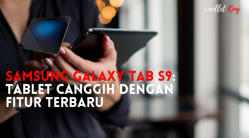 Samsung Galaxy Tab S9: Tablet Canggih dengan Fitur Terbaru